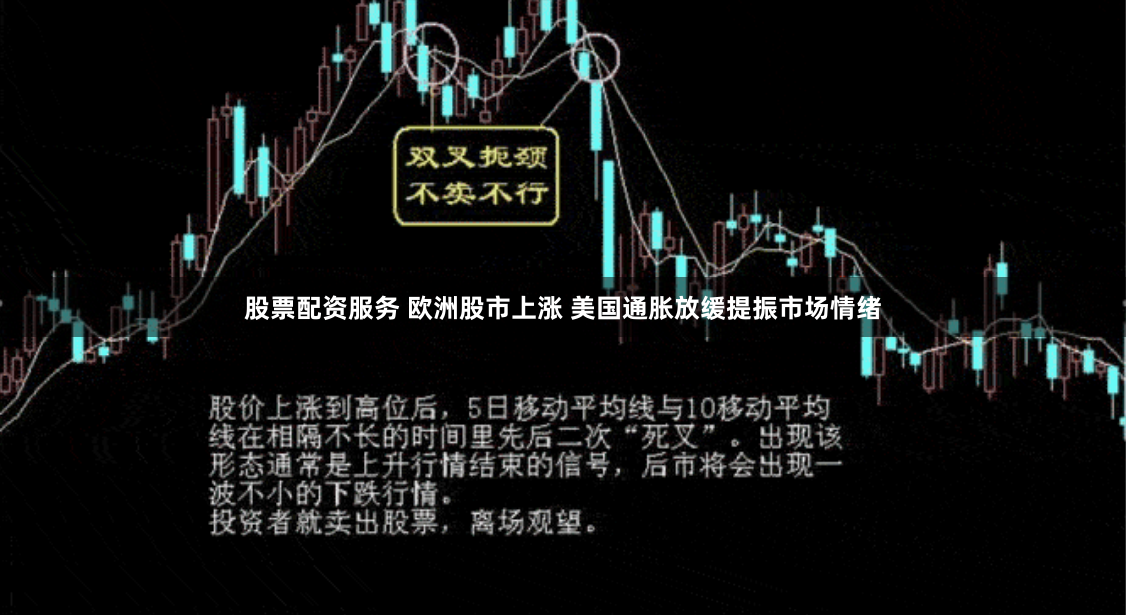 股票配资服务 欧洲股市上涨 美国通胀放缓提振市场情绪