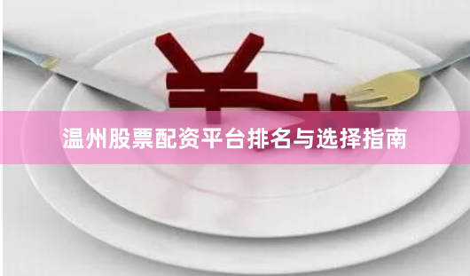 温州股票配资平台排名与选择指南